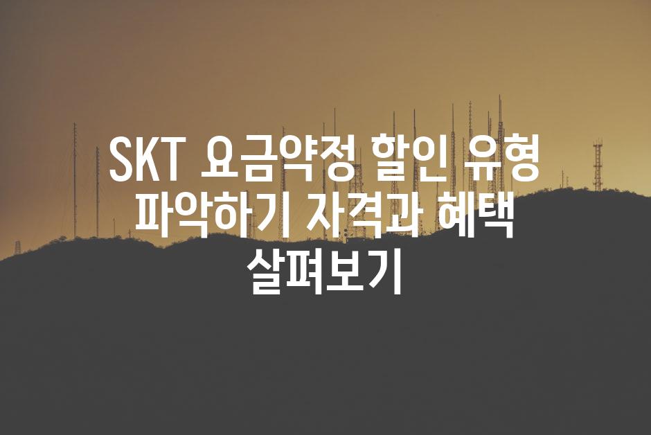 SKT 요금약정 할인 유형 파악하기 자격과 혜택 살펴보기