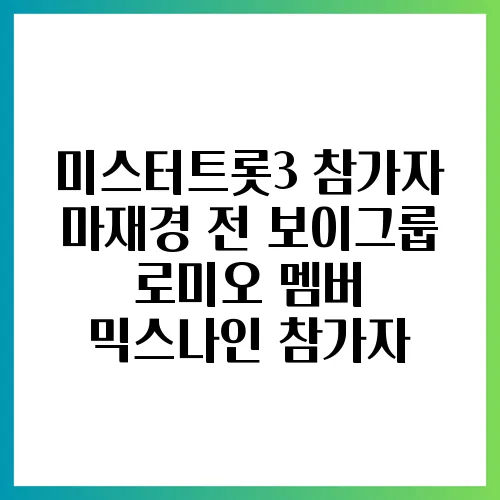 미스터트롯3 참가자 마재경 전 보이그룹 로미오 멤버 믹스나인 참가자