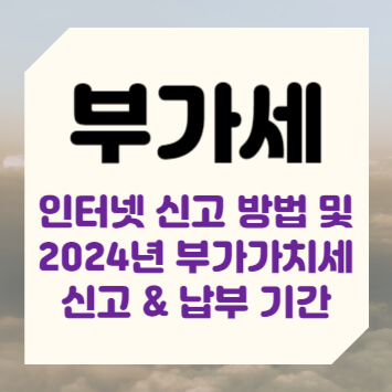 부가세 인터넷 신고 방법 및 2024년 부가가치세 신고&납부 기간