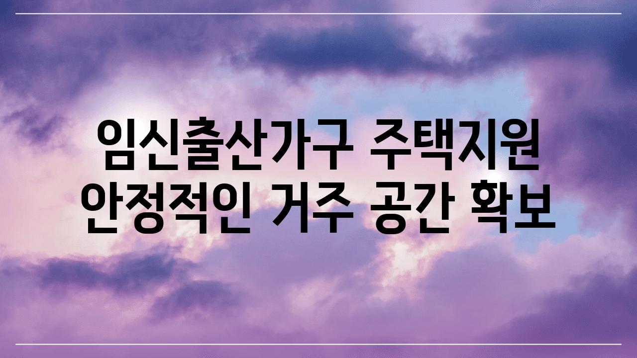 임신출산가구 주택지원 안정적인 거주 공간 확보