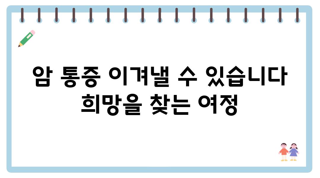 암 통증 이겨낼 수 있습니다 희망을 찾는 여정