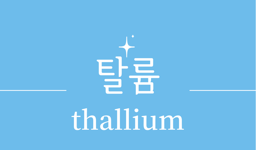 &#39;탈륨(thallium)&#39;