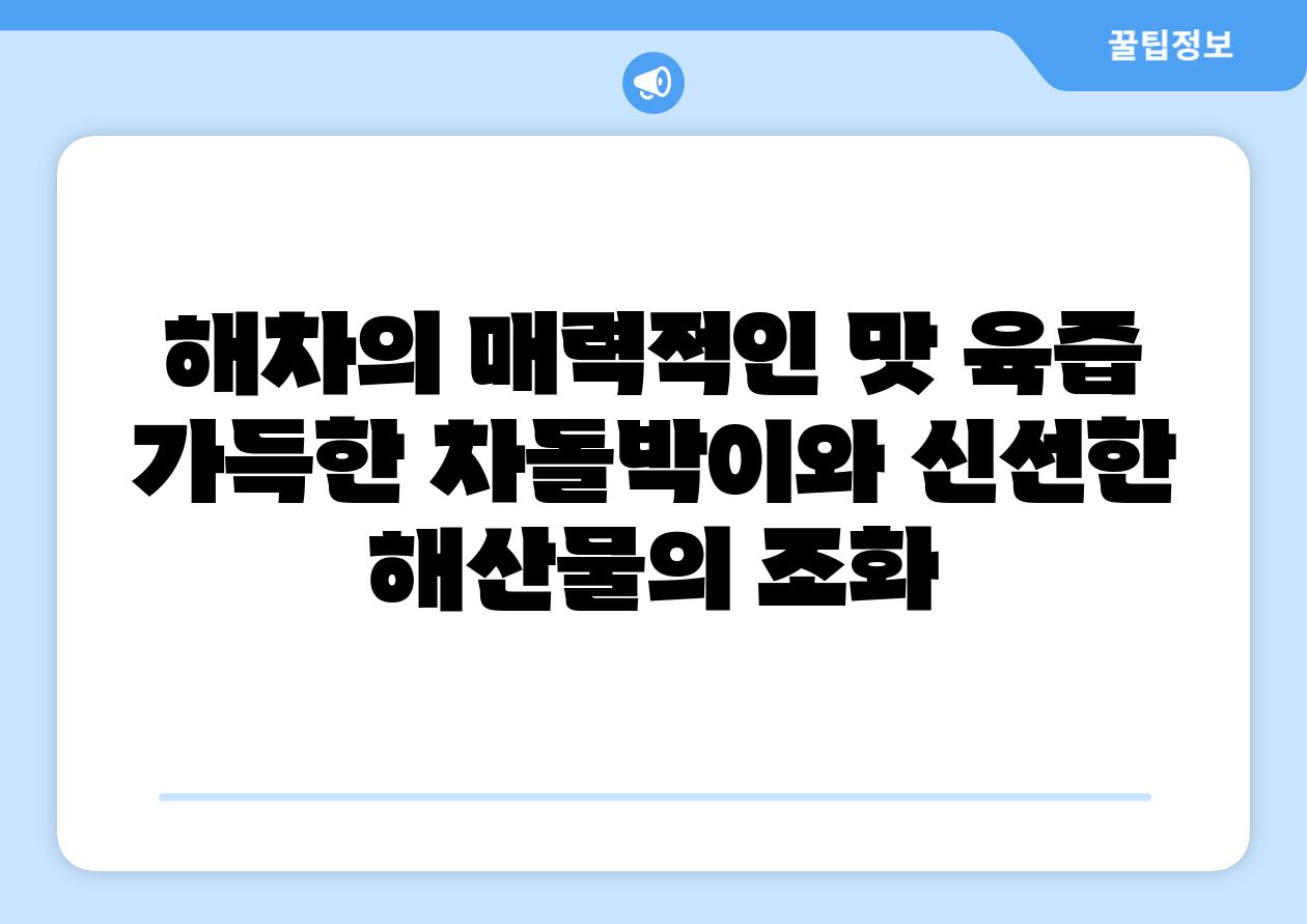 해차의 매력적인 맛 육즙 가득한 차돌박이와 신선한 해산물의 조화