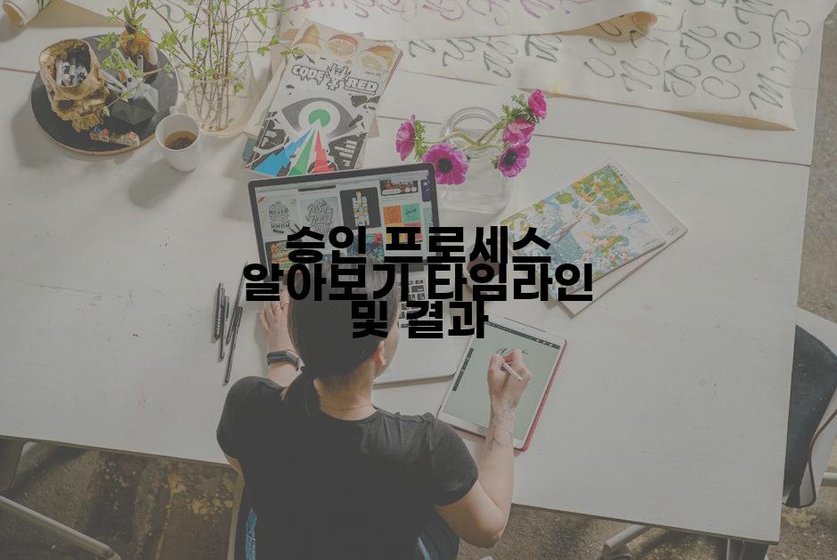 승인 프로세스 알아보기 타임라인 및 결과