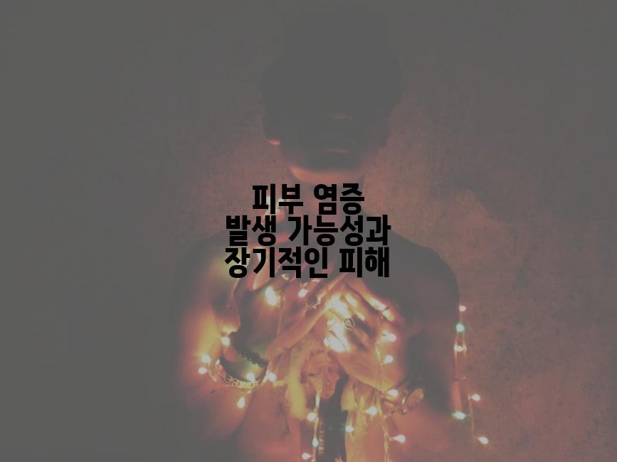 피부 염증 발생 가능성과 장기적인 피해