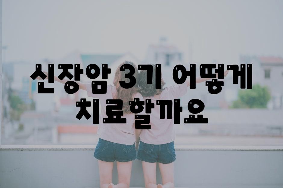 신장암 3기 어떻게 치료할까요