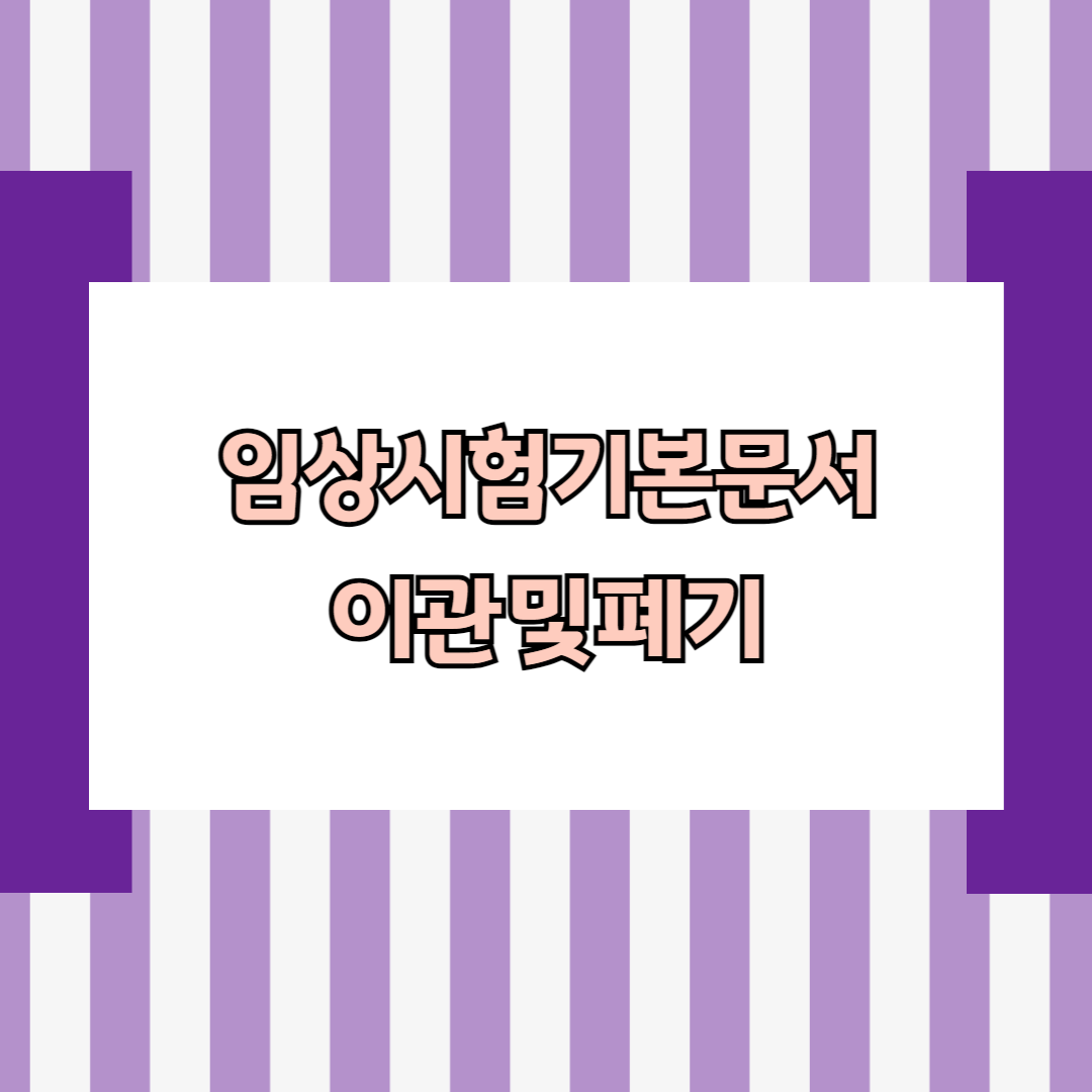 임상시험기본문서 이관 및 폐기