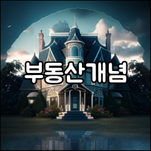  부동산 개념 정의 / 법률적, 경제적, 기술적 개념의 부동산