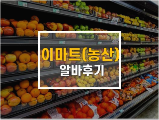  이마트 (농산 파트) 알바 후기/ 지원~업무내용