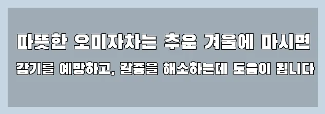  따뜻한 오미자차는 추운 겨울에 마시면 감기를 예방하고, 갈증을 해소하는데 도움이 됩니다