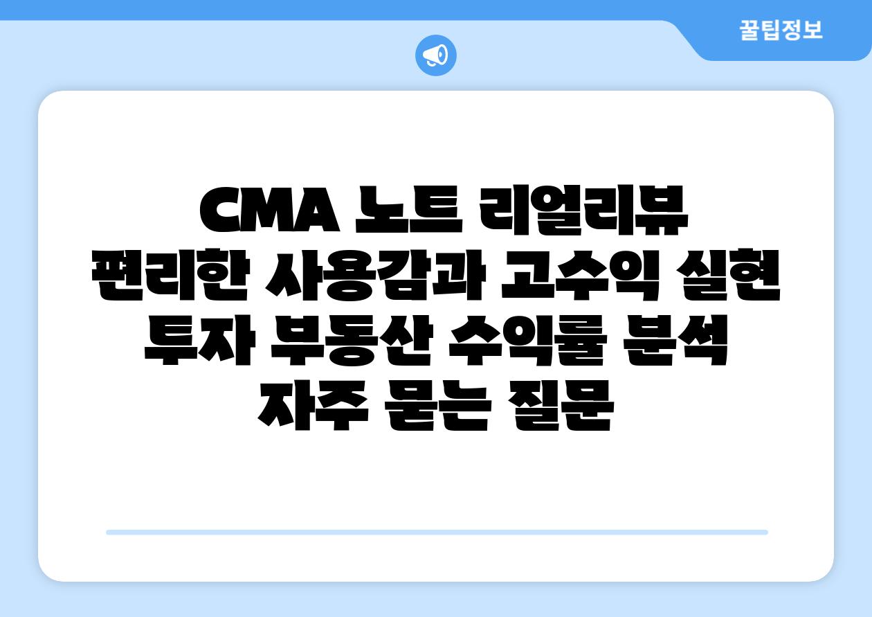  CMA 노트 리얼리뷰 편리한 사용감과 고수익 실현  투자 부동산 수익률 분석 자주 묻는 질문