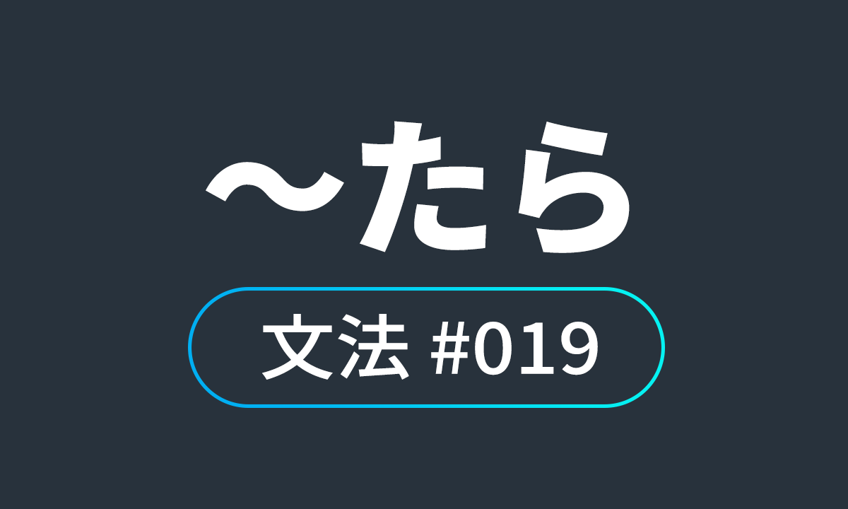  io JLPT N4 문법 ♯19, ～たら ~라면 / ~하면