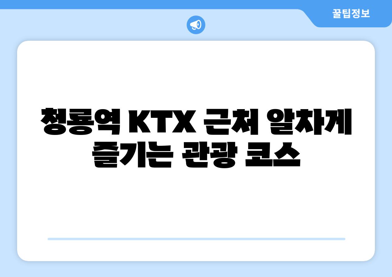 청룡역 KTX 근처 알차게 즐기는 관광 코스