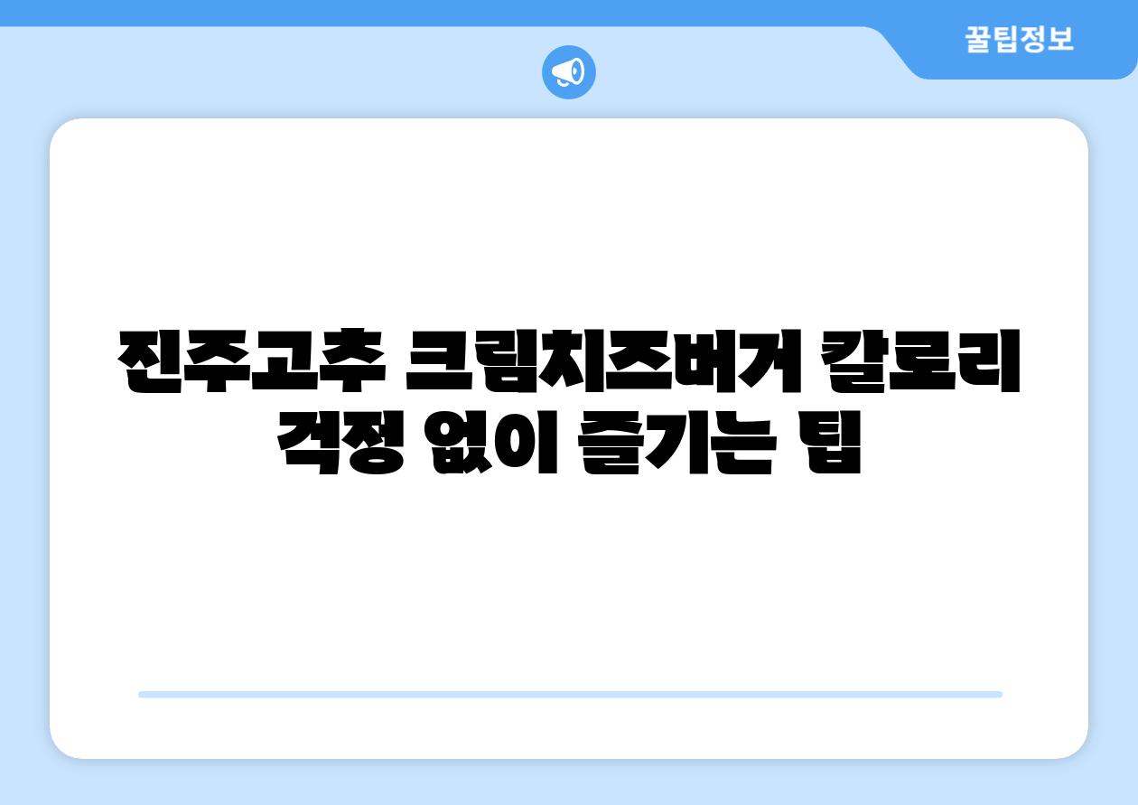 진주고추 크림치즈버거 칼로리 걱정 없이 즐기는 팁