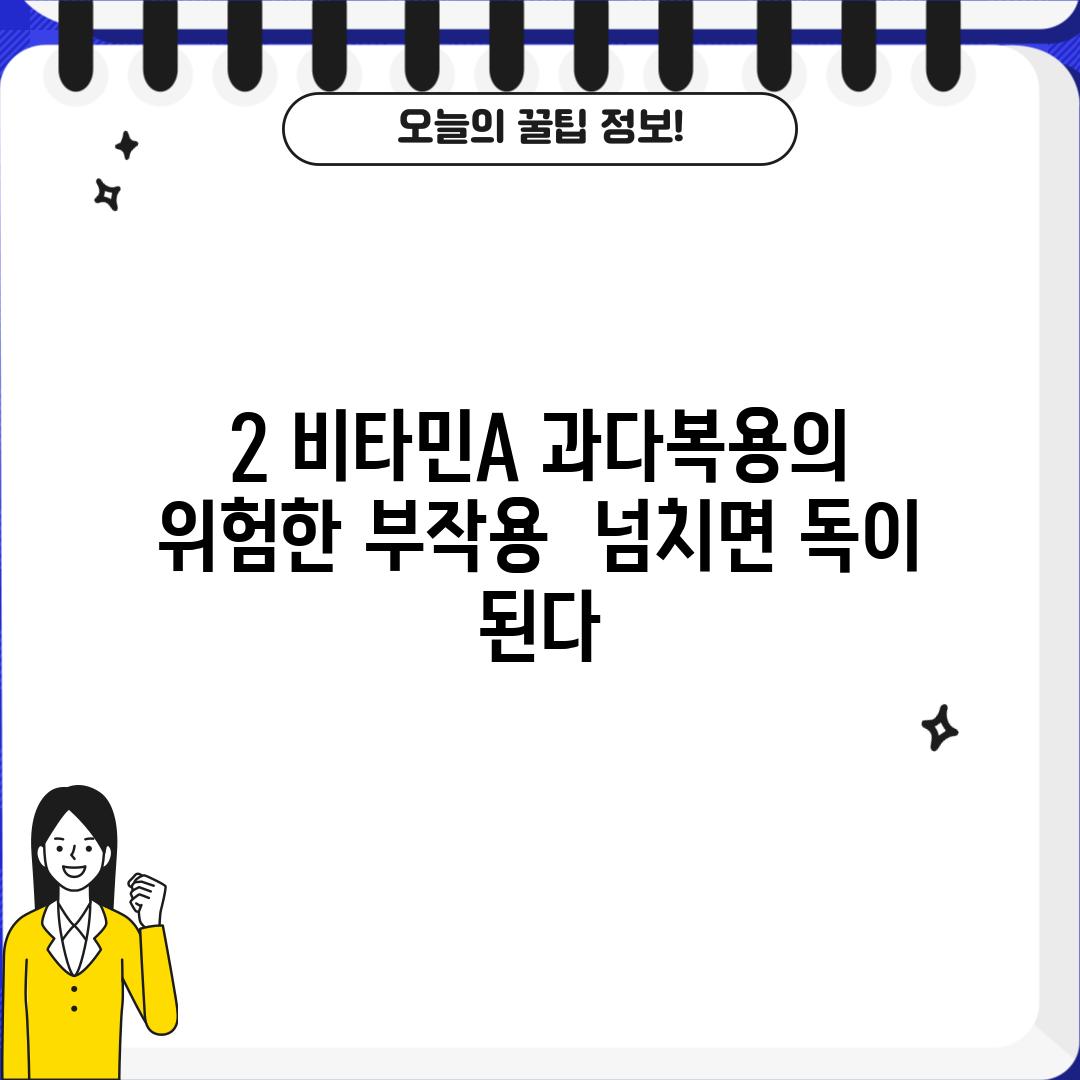 2. 비타민A 과다복용의 위험한 부작용:  넘치면 독이 된다! ⚠️