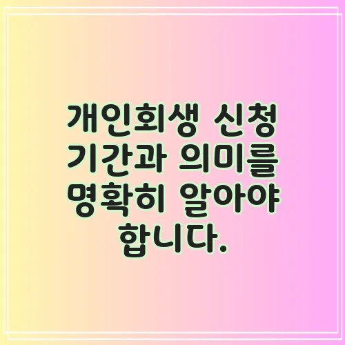 개인회생 신청 기간과 의미를 명확히 알아야 합니다.