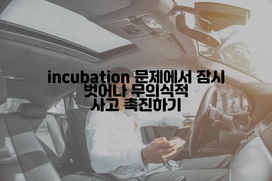 incubation 문제에서 잠시 벗어나 무의식적 사고 촉진하기