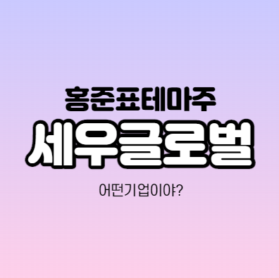  세우글로벌 어떤 기업인가요? 홍준표 테마주/