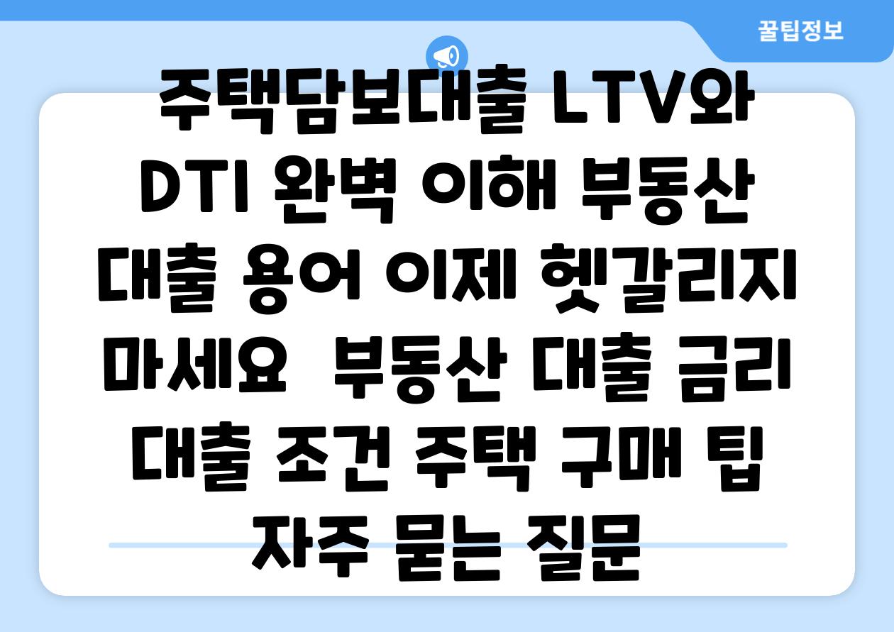  주택담보대출 LTV와 DTI 완벽 이해 부동산 대출 용어 이제 헷갈리지 마세요  부동산 대출 금리 대출 조건 주택 구매 팁 자주 묻는 질문