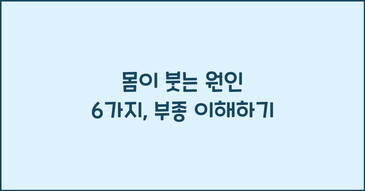 몸이 붓는 원인 6가지, 부종에 대한 이해  