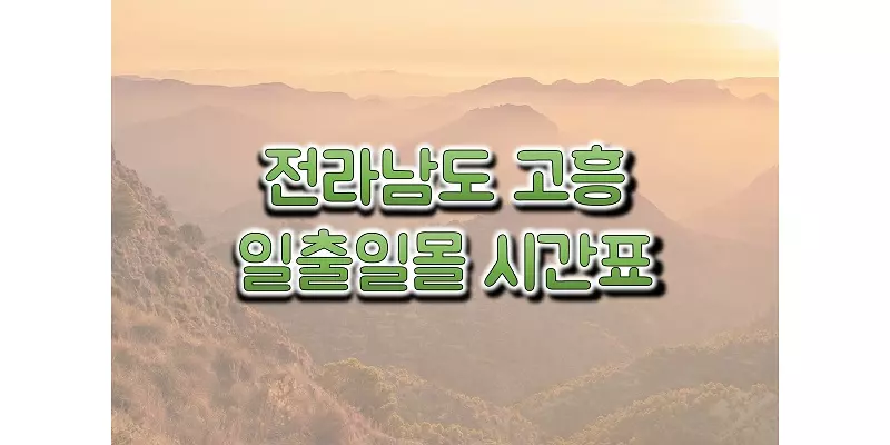  2023년 전라남도 고흥 일출 일몰 시간표, 해 뜨고 지는 시간 & 해돋이와 석양 시간 정보