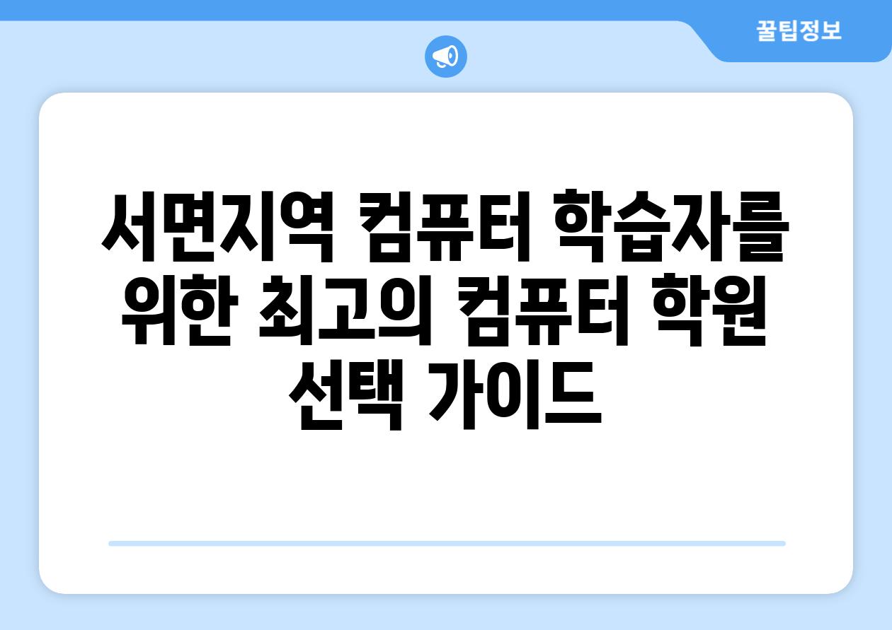 서면지역 컴퓨터 학습자를 위한 최고의 컴퓨터 학원 선택 가이드