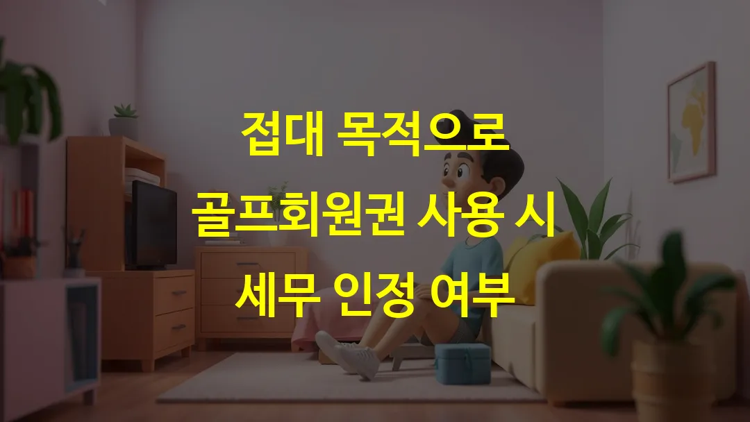 접대 목적으로 골프회원권 사용 시 세무 인정 여부