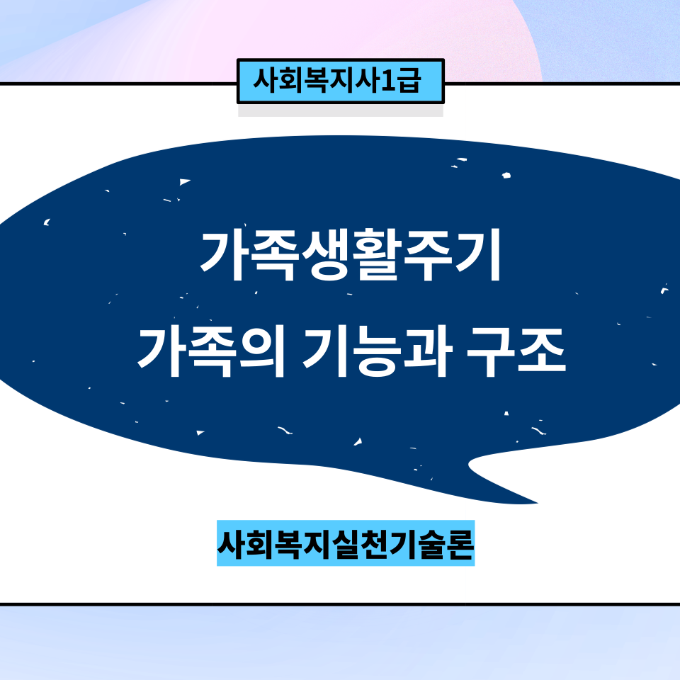  [사회복지실천기술론] 가족생활주기와 가족의 기능과 구조