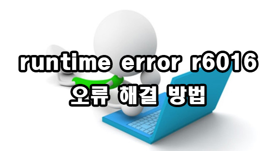  런타임 오류 runtime error r6016 해결 방법