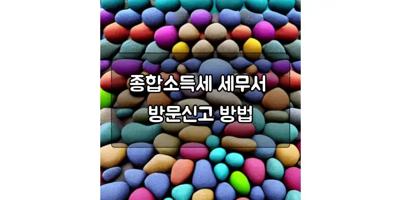  종합소득세 세무서 방문신고 방법