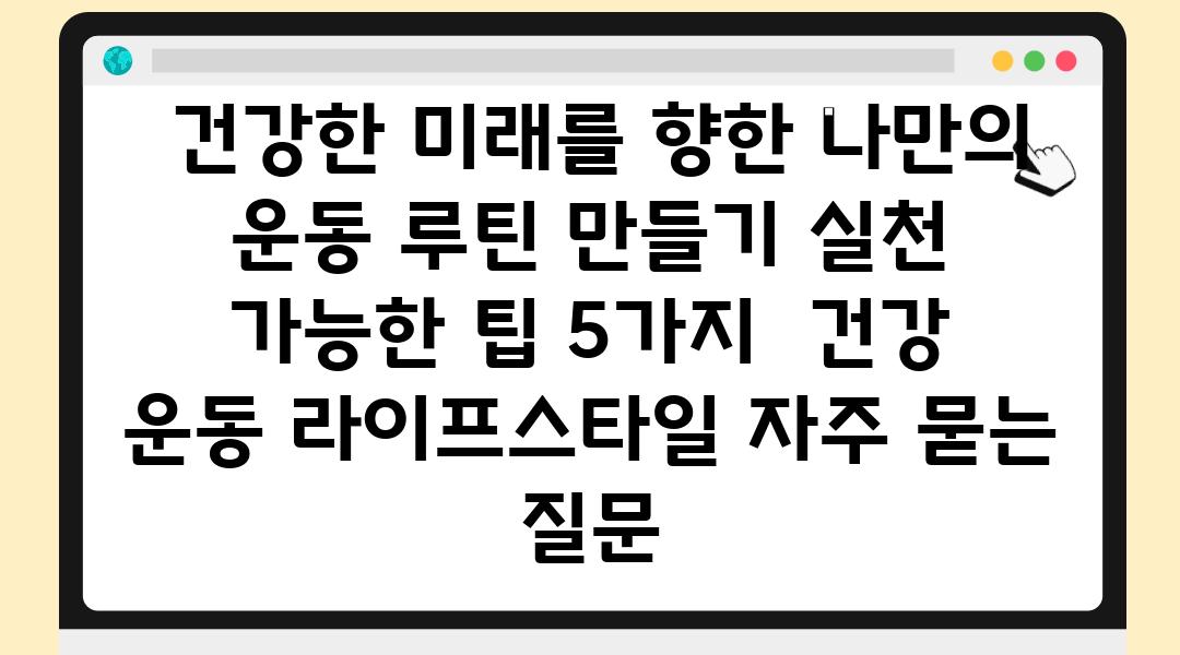  건강한 미래를 향한 나만의 운동 루틴 만들기 실천 가능한 팁 5가지  건강 운동 라이프스타일 자주 묻는 질문