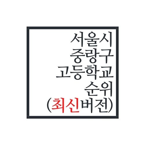  서울시 중랑구 고등학교 순위(2022년 최신버전, 안보면 손해)