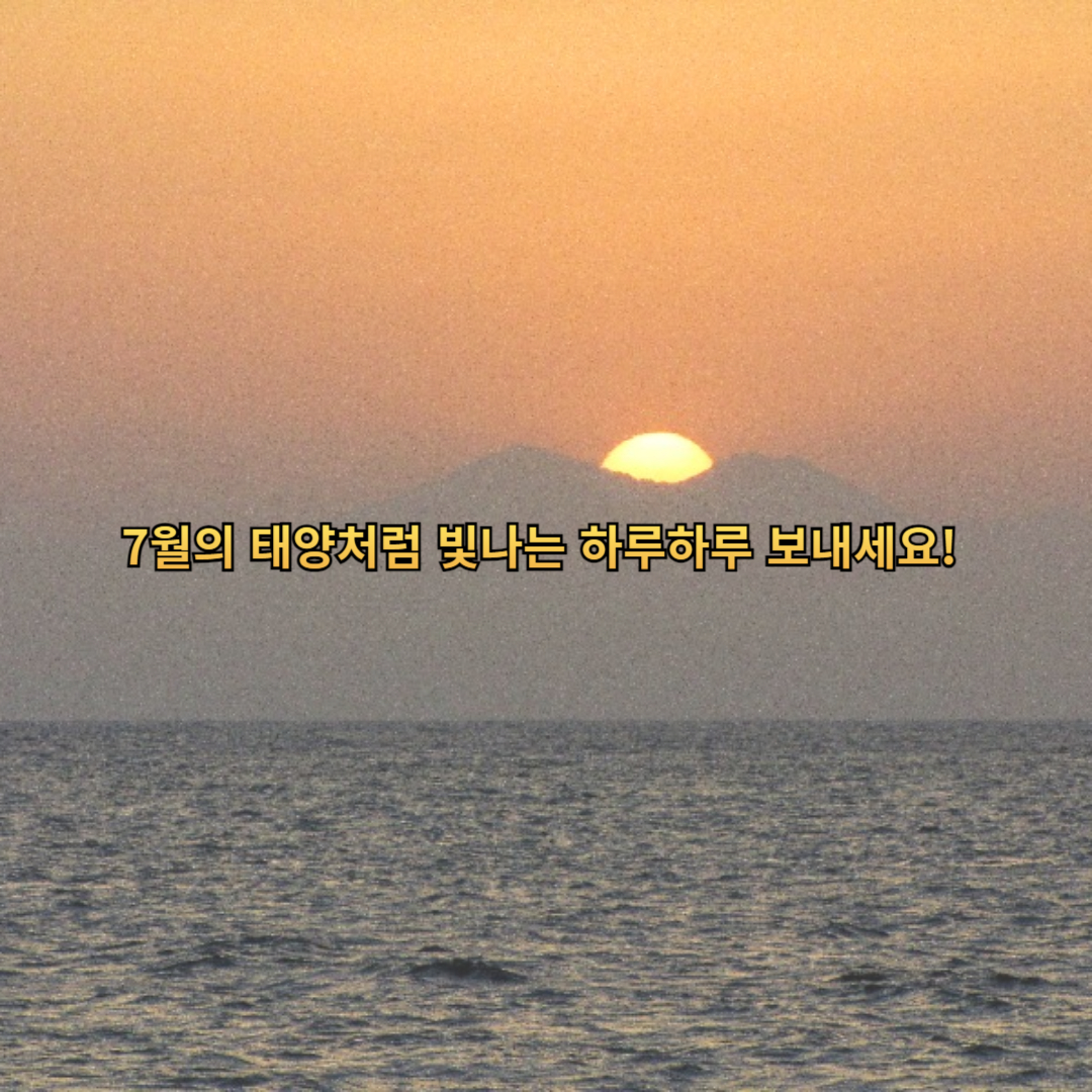 7월의 태양처럼 빛나는 하루하루 보내세요!