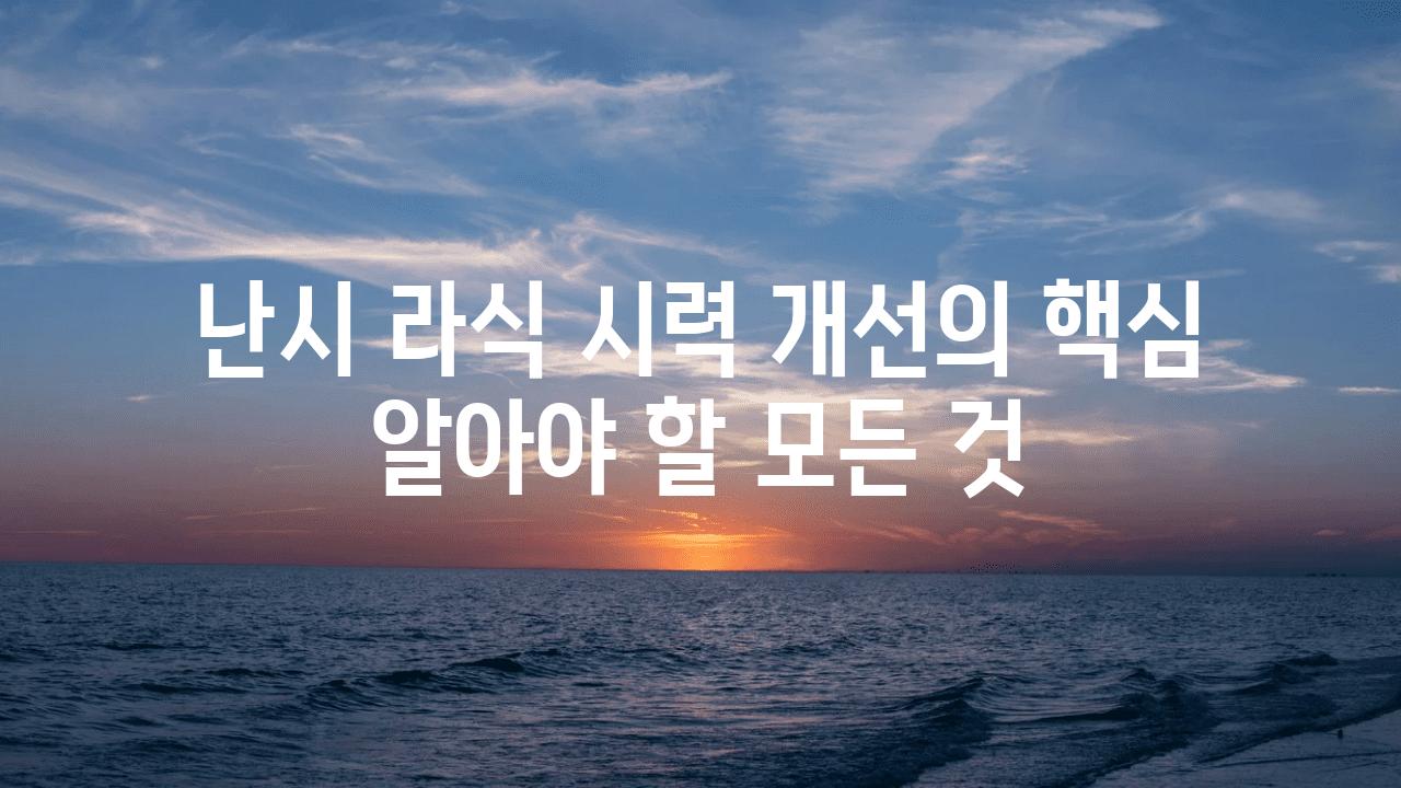 난시 라식 시력 개선의 핵심 알아야 할 모든 것