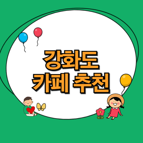  강화도 카페 추천 베스트 7(+인천 예쁜 카페)