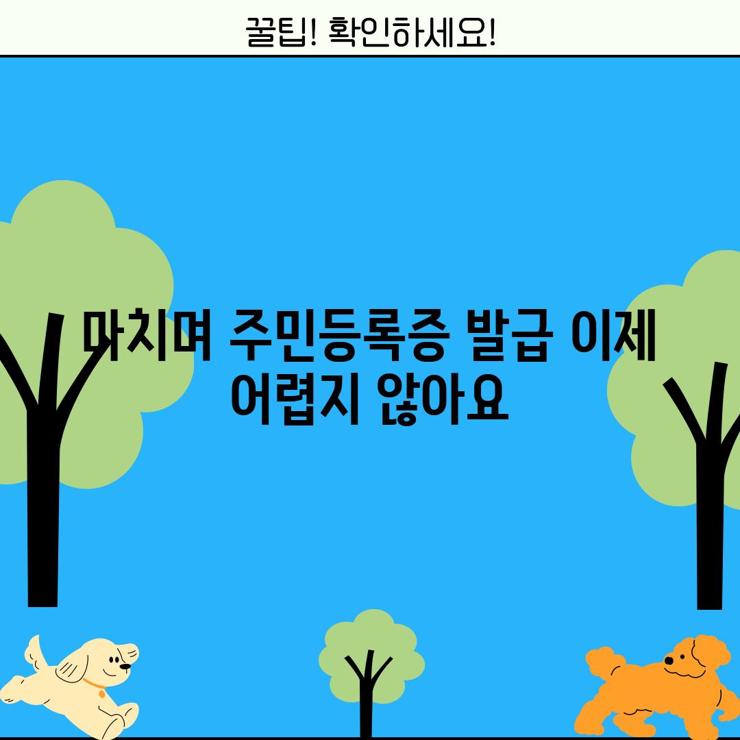 마치며: 주민등록증 발급, 이제 어렵지 않아요!