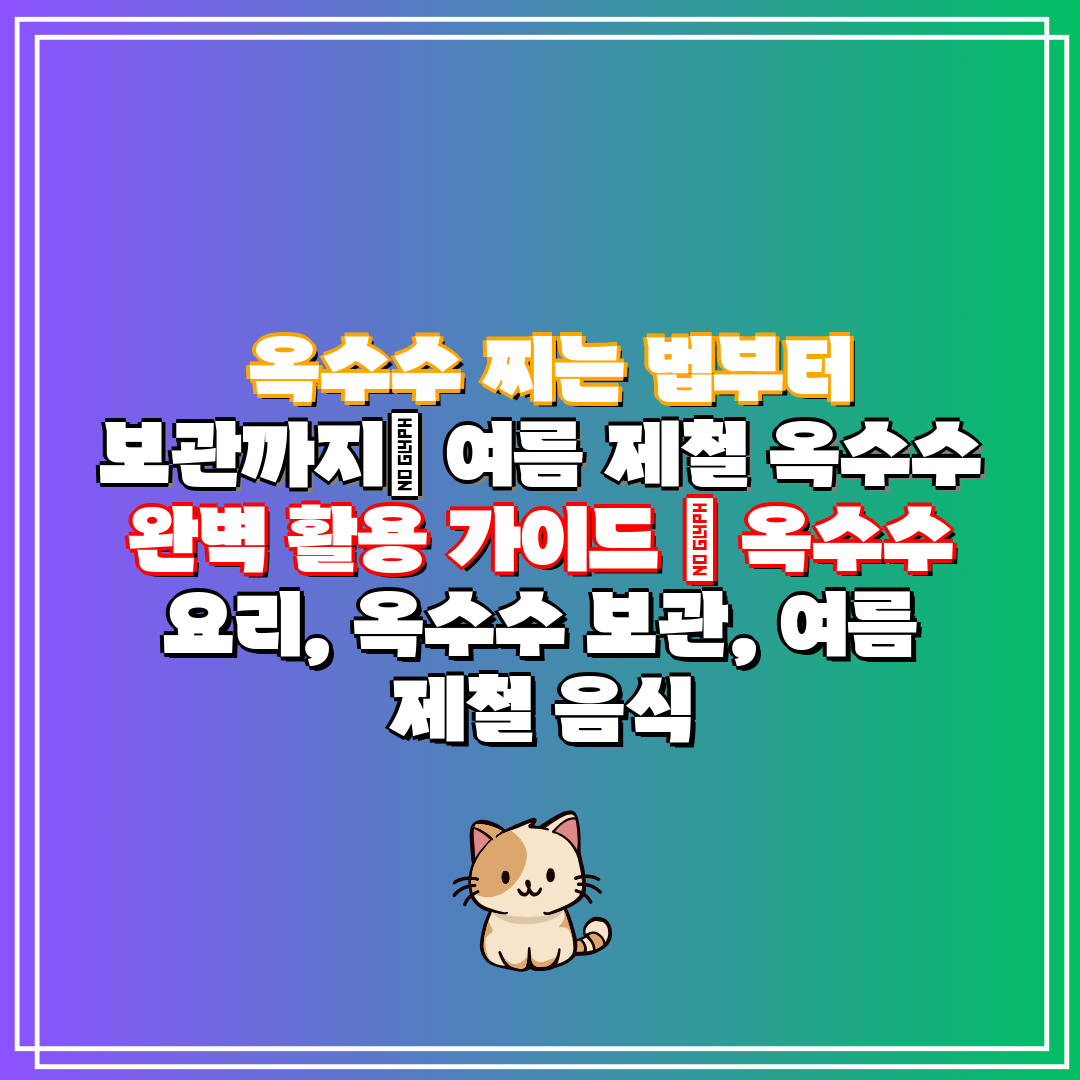 옥수수 찌는 법부터 보관까지 여름 제철 옥수수 완벽