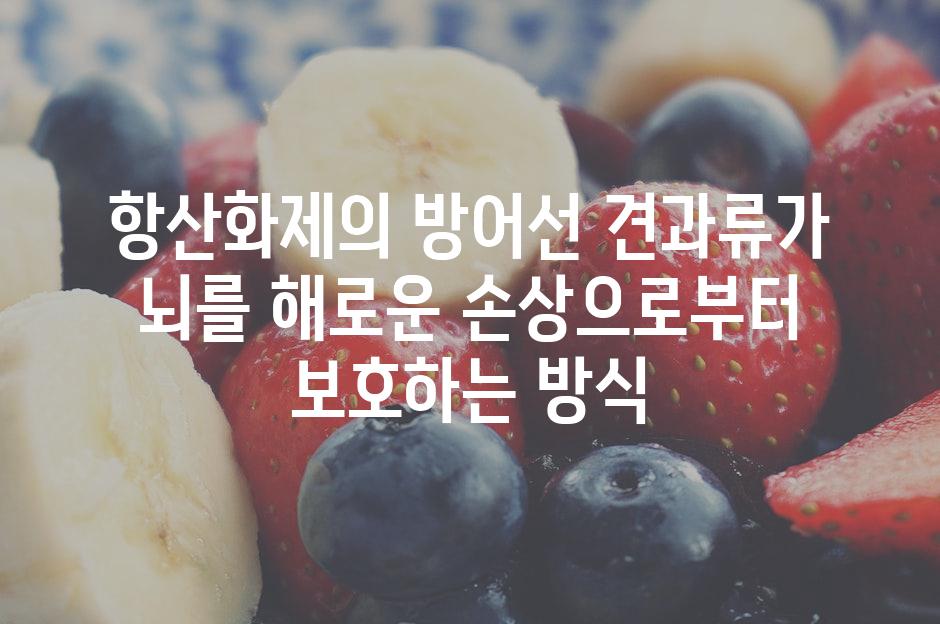 항산화제의 방어선 견과류가 뇌를 해로운 손상으로부터 보호하는 방식