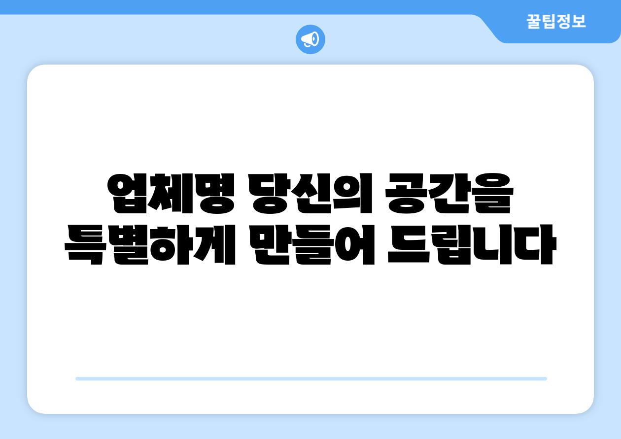 업체명 당신의 공간을 특별하게 만들어 제공합니다