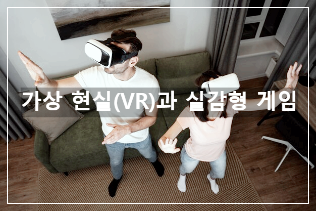 가상 현실(VR)과 실감형 게임