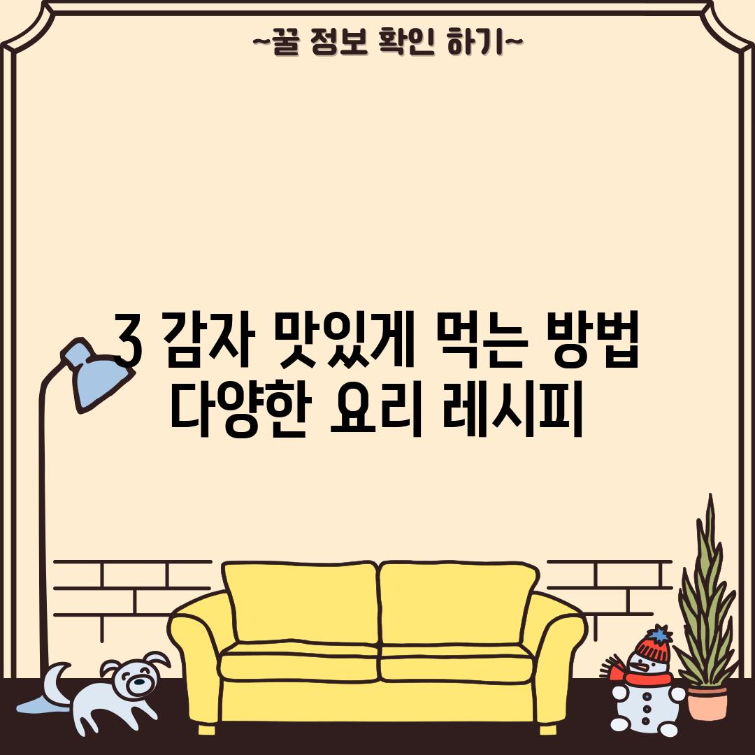 3. 감자 맛있게 먹는 방법:  다양한 요리 레시피