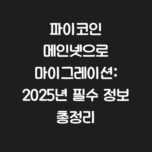 파이코인 메인넷으로 마이그레이션: 2025년 필수 정보 총정리 대표 이미지