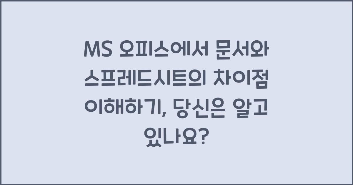 MS 오피스에서 문서와 스프레드시트의 차이점 이해하기