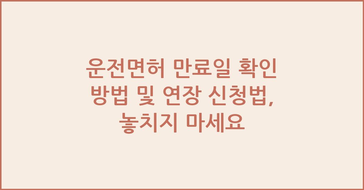 운전면허 만료일 확인 방법 및 연장 신청법