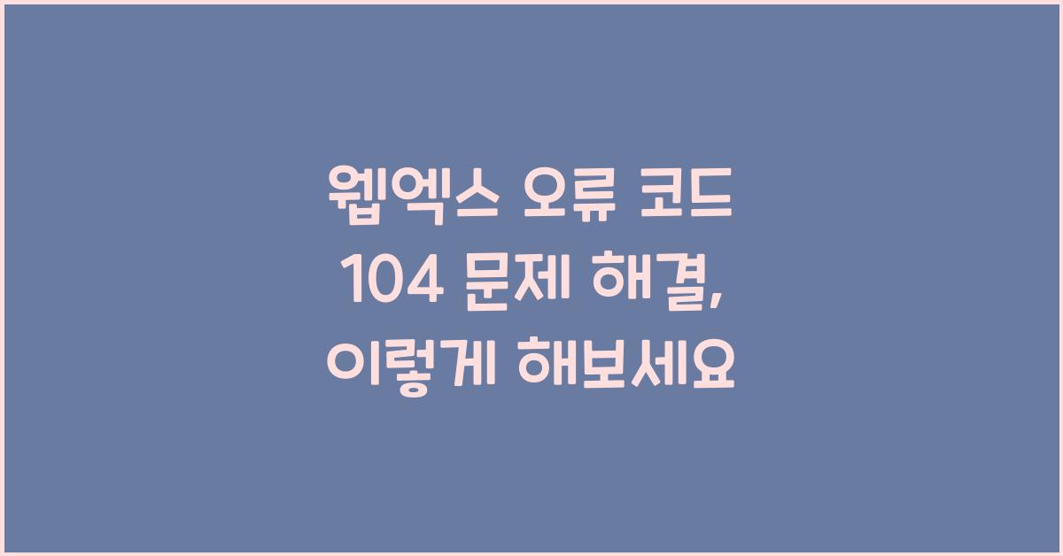 웹엑스 오류 코드 104 문제 해결