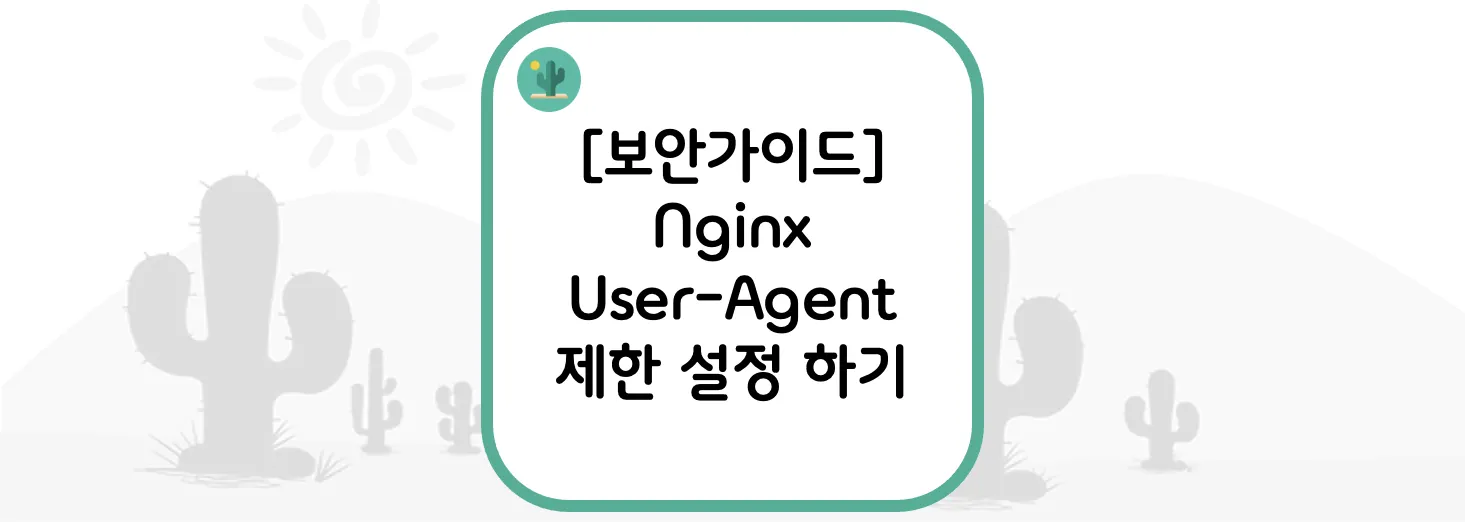 [보안가이드] Nginx User-Agent 제한 설정 하기
