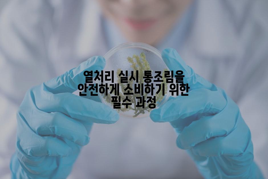 열처리 실시 통조림을 안전하게 소비하기 위한 필수 과정