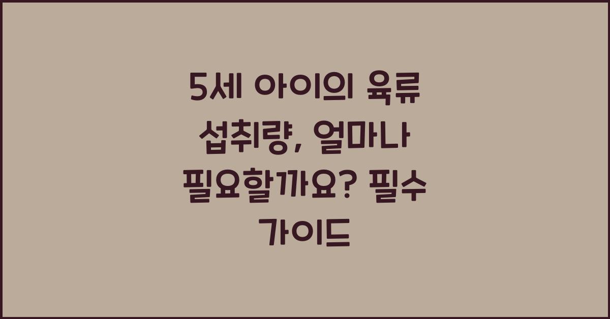 5세 아이의 육류 섭취량, 얼마나 필요할까요?  