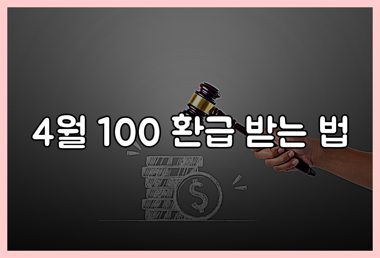 4월 100 환급 받는 법