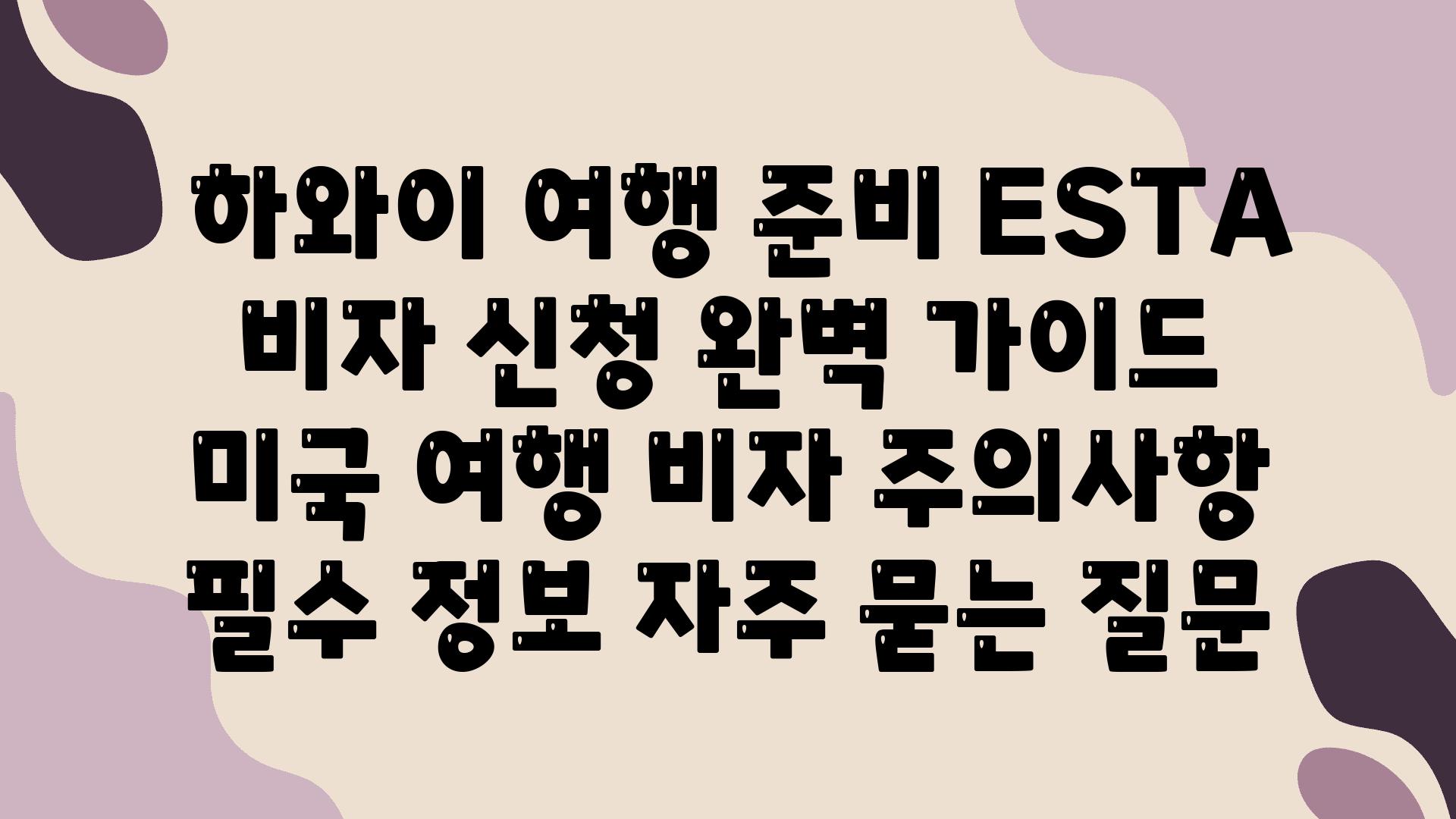  하와이 여행 준비 ESTA 비자 신청 완벽 설명서  미국 여행 비자 주의사항 필수 정보 자주 묻는 질문